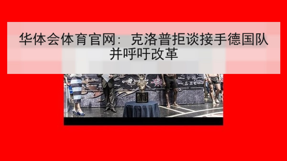 华体会体育官网: 克洛普拒谈接手德国队并呼吁改革 华体会体育官网: 克洛普拒谈接手德国队并呼吁改革