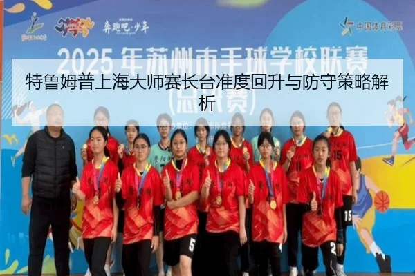特鲁姆普上海大师赛长台准度回升与防守策略解析
