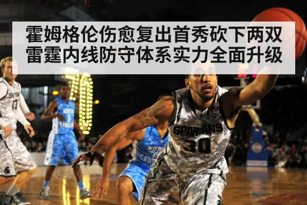 霍姆格伦伤愈复出首秀砍下两双 雷霆内线防守体系实力全面升级