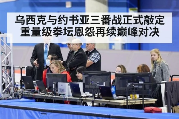 乌西克与约书亚三番战正式敲定 重量级拳坛恩怨再续巅峰对决